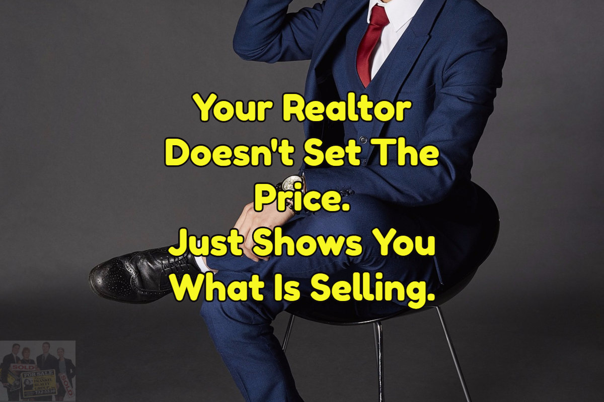 realtors dont sent the price of your home. The market does